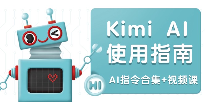 Kimi AI使用指南：涵盖多领域指令，全面升级创作效率 (AI指令合集+视频课-轻创终点站