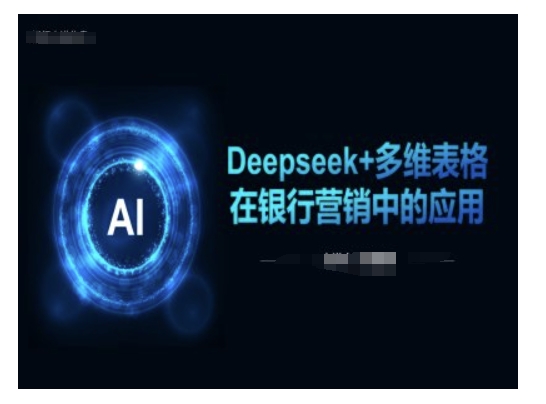 Deepseek+多维表格在银行营销场景中的应用-轻创终点站