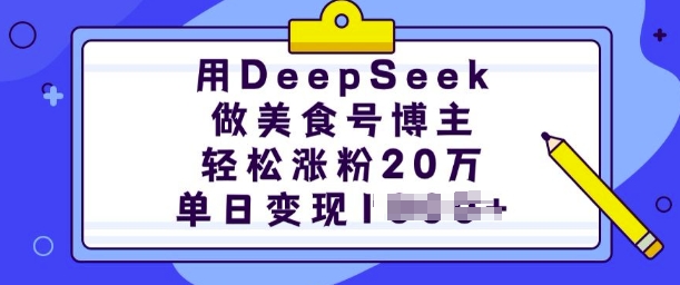 用DeepSeek做美食号博主，轻松涨粉20万，单日变现多张-轻创终点站