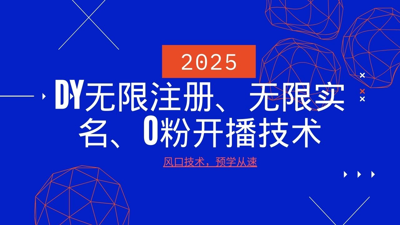 2025最新DY无限注册、无限实名、0分开播技术，风口技术预学从速-轻创终点站