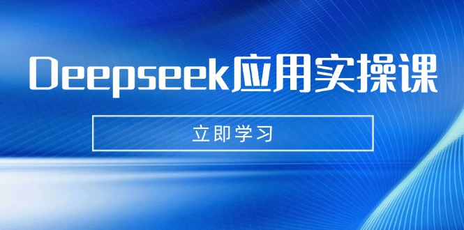 Deepseek应用实操课：AI制作数字妈妈、写真、短视频，辅导作业，PPT制作等-轻创终点站