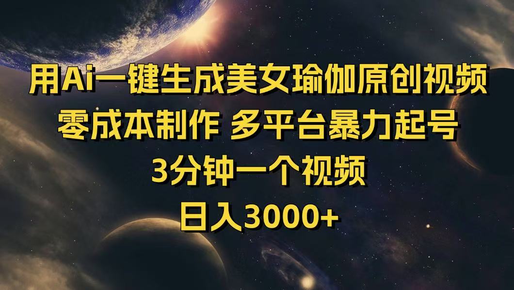 用Ai一键生成美女瑜伽原创视频 零成本制作 多平台暴力起号  3分钟一个…-轻创终点站