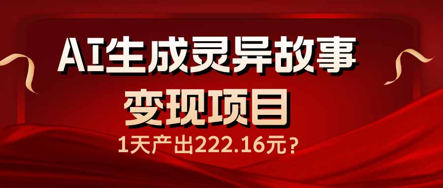 AI生成灵异故事变现项目，1天产出222.16元-轻创终点站