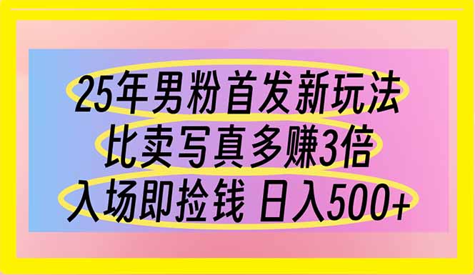 25年男粉首发新玩法 比卖写真赚的更多 入场即捡钱 日入500-轻创终点站