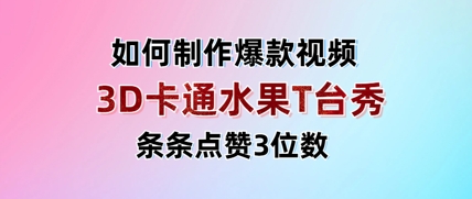 3D卡通水果走秀视频，条条点赞3位数，单日变现多张-轻创终点站