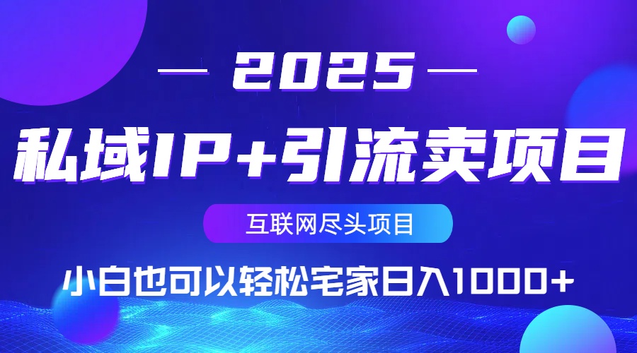 私域IP+引流卖项目，小白也可以做到轻松宅家日入1000+-轻创终点站