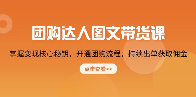 团购 达人图文带货课，掌握变现核心秘钥，开通团购流程，持续出单获取佣金-轻创终点站