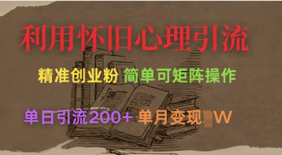 利用怀旧心理，引流创业粉，简单可矩阵操作，单日引流200+，月变现过W-轻创终点站