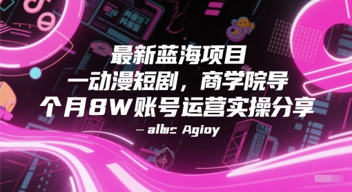 最新蓝海项目动漫短剧，商学院导师单抖音号一个月8W账号运营实操分享-轻创终点站
