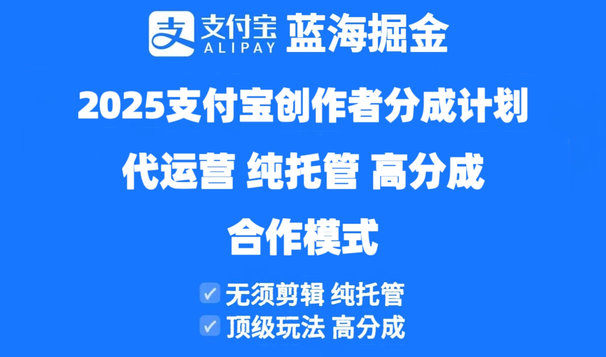 2025支付宝创作者分成计划代运营，纯托管，高分成，合作模式！-轻创终点站