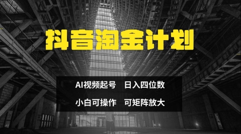 抖音淘金计划，Ai三天起号，零门槛，不违规，小白也能日入三位数-轻创终点站