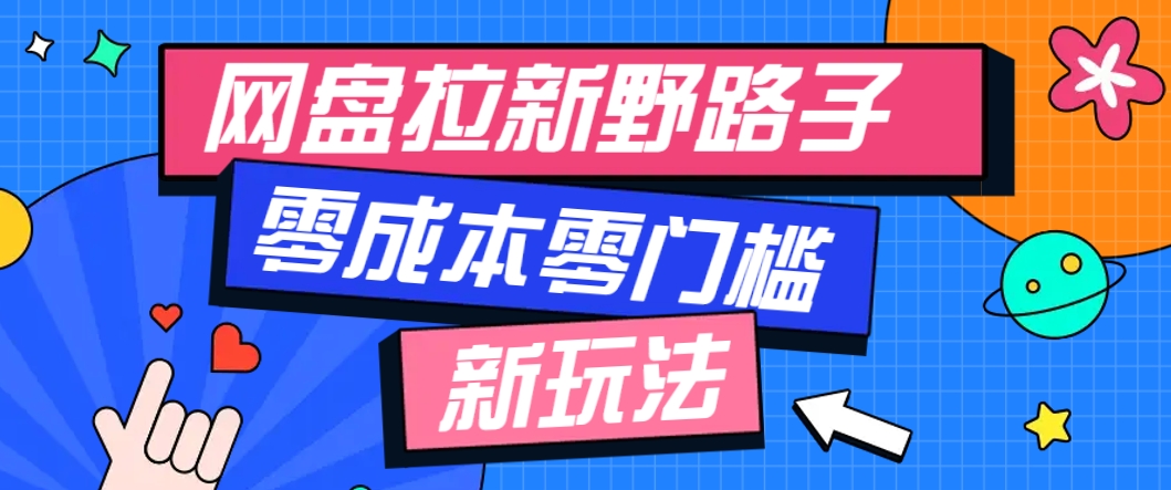 一个人也能操作的网盘拉新野路子玩法，零成本零门槛多种变现方式，轻松月入万元-轻创终点站