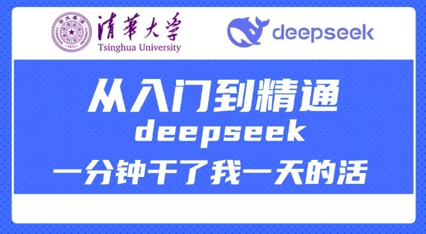 清华大学讲DeepSeek最全教程，从入门到精通，deepseek一分钟干了我一天的活-轻创终点站