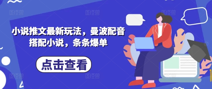 小说推文最新玩法，曼波配音搭配小说，条条爆单-轻创终点站