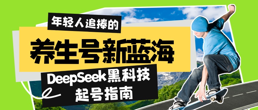 养生号新蓝海！DeepSeek黑科技起号指南：7天打造5W+爆款作品，素人日赚…-轻创终点站