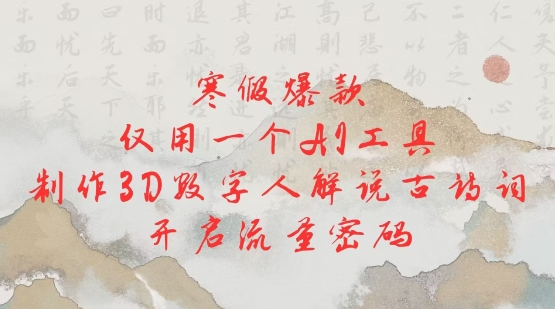 寒假爆款，仅用一个AI工具，制作3D数字人解说古诗词，开启流量密码-轻创终点站