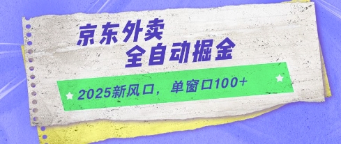 2025新风口，京东外卖全自动掘金，单窗口100+【揭秘】-轻创终点站