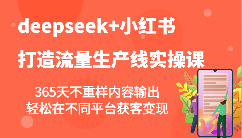 deepseek+小红书打造流量生产线实操课，365天不重样内容输出，轻松在不同平台获客变现-轻创终点站