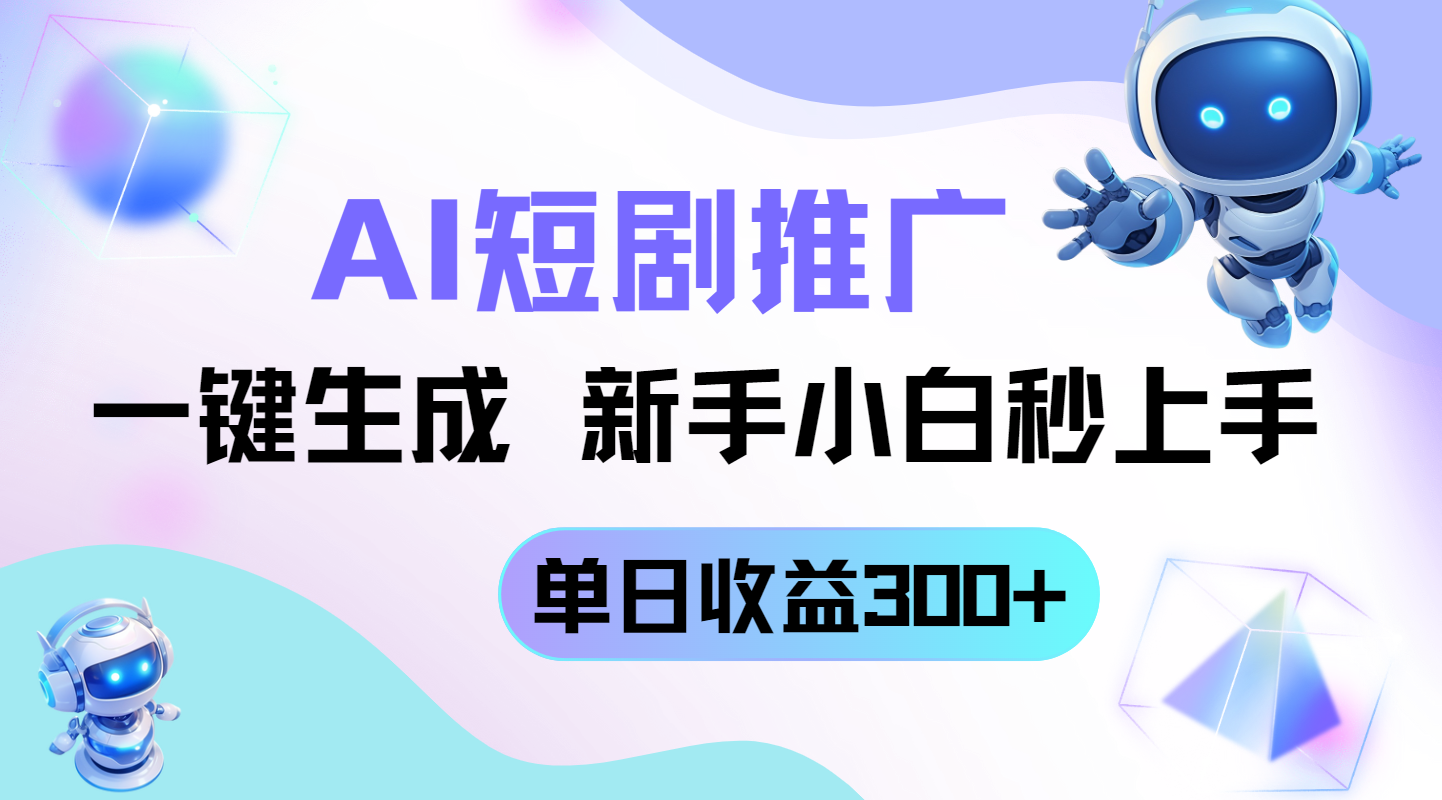 短剧推广新玩法，AI一键生成，新手小白秒上手，单日收益300+-轻创终点站