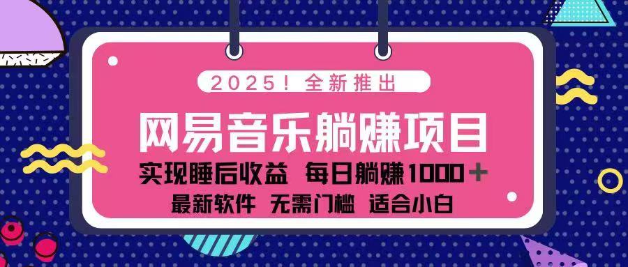 2025最新网易云躺赚项目 每天几分钟 轻松3万+-轻创终点站