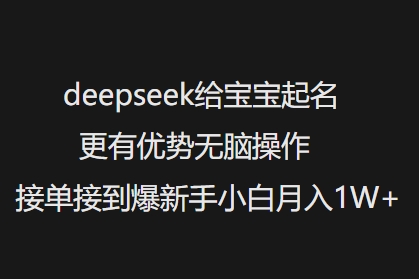 deepseek给宝宝起名更有优势无脑操作接单接到爆新手小白月入1W+-轻创终点站
