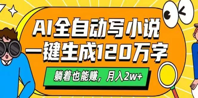 AI自动写小说，一键生成120万字，躺着也能赚，月入2w+-轻创终点站