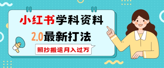 小红书学科资料2.0最新打法，照抄搬运月入过万，可长期操作-轻创终点站