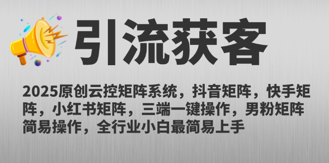 2025原创云控矩阵系统，抖音矩阵，快手矩阵，小红书矩阵，三端一键操…-轻创终点站