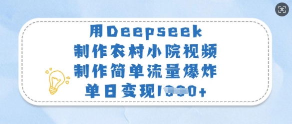 用Deepseek制作农村小院视频，制作简单流量爆炸，单日变现多张-轻创终点站