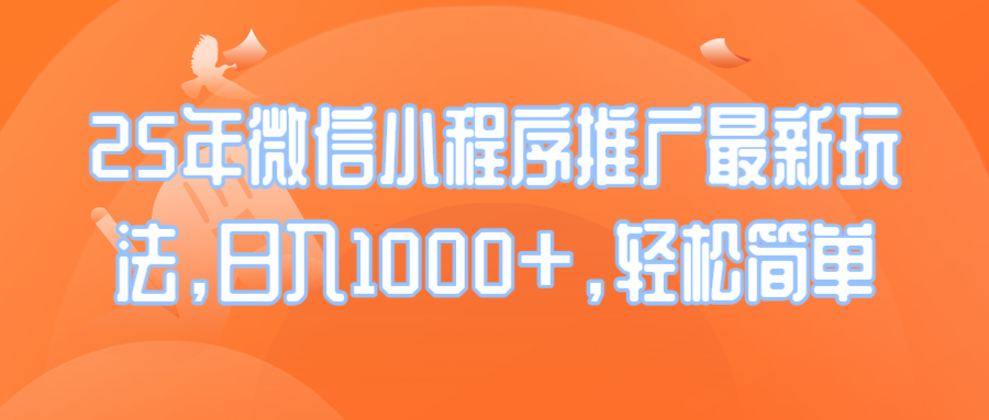 25年微信小程序推广最新玩法，日入1000+，轻松简单-轻创终点站